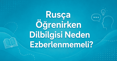 Rusça Öğrenirken Dilbilgisi Neden Ezberlenmemeli?